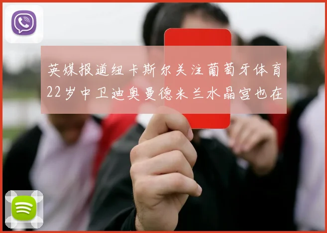 英媒报道纽卡斯尔关注葡萄牙体育22岁中卫迪奥曼德米兰水晶宫也在争夺