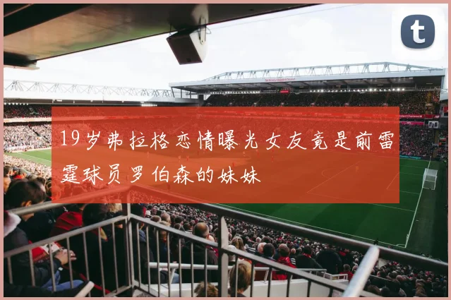 19岁弗拉格恋情曝光女友竟是前雷霆球员罗伯森的妹妹